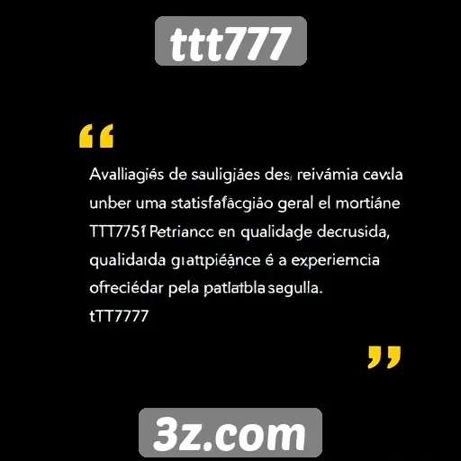 Avaliações de usuários sobre ttt777 mostram satisfação geral